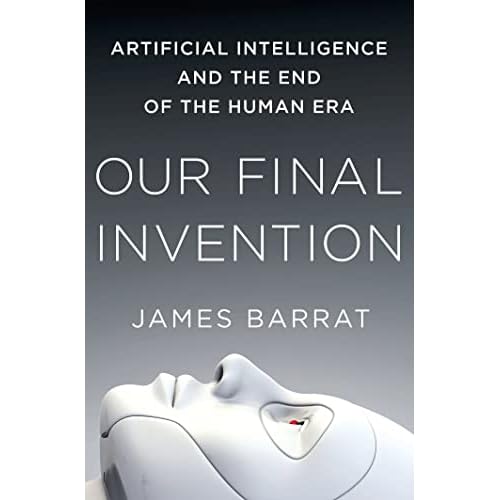 Our Final Invention: Artificial Intelligence and the End of the Human Era Hardcover October 1, 2013