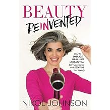 Beauty Reinvented: How to Embrace Gray Hair, Upgrade Your Self-Confidence and Redefine Your Beauty Paperback November 7, 2018