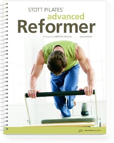STOTT PILATES Manual Advanced Reformer, 2nd Edition, Comprehensive Exercise Guide for Professional Instructors & Enthusiasts, Full-Color Illustrations & Step-by-Step Instruction