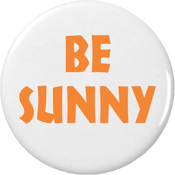 Be Sunny Pinback Button Pin Happy Happiness Smile Sunshine Positive Life Quote