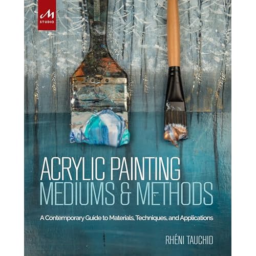 Acrylic Painting Mediums and Methods: A Contemporary Guide to Materials, Techniques, and Applications Hardcover June 21, 2018