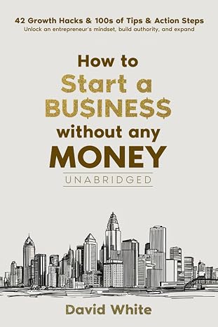 How to start a business: How to start a business without any money and the one thing you need to ensure your business avoids the statistical ... 42 growth hacks (The Income Engineers System)