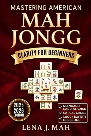 Mastering American Mah Jongg: 50 Real Games and 1,000+ Expert Decisions That Reveal Every Move, Mistake, and Win. Build Confidence and Strategy Using the Standard Card for Social, Stress-Free Play