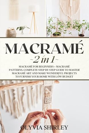Macrame: 2 in 1 - Macrame for beginners + Macrame patterns. Complete step by step guide to master macrame art and make wonderful projects to furnish your home with low budget