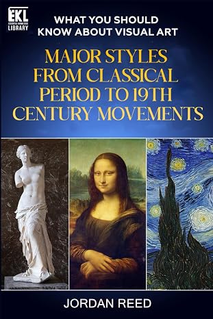 What You Should Know About Visual Art: Major Styles From Classical Period to 19th Century Movements (Essential Knowledge Library)