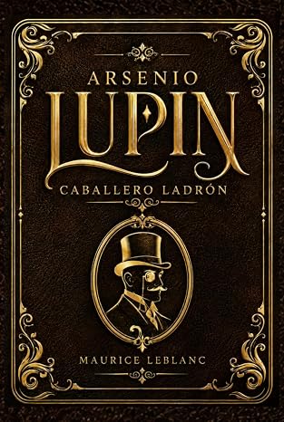 Arsenio Lupin Caballero Ladron (Edicion Especial): Reproduccion del Libro Original Vuelto a Proponer con Motivo de la Nueva Serie de Television (Spanish Edition)