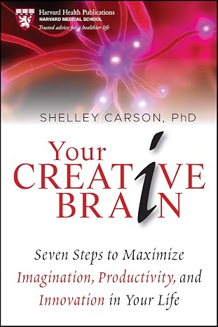 Your Creative Brain: Seven Steps to Maximize Imagination, Productivity, and Innovation in Your Life (Harvard Health Publications)