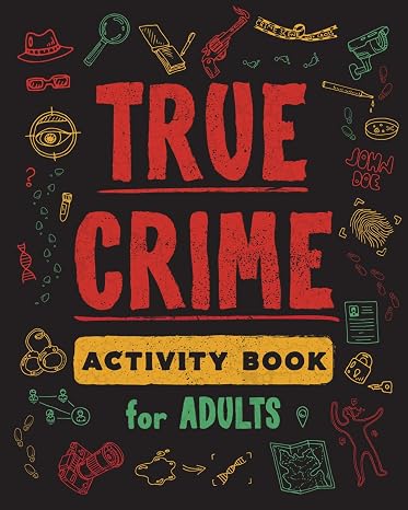 True Crime Activity Book for Adults: Over 100 Activities To Learn More About Infamous Serial Killers And Their Horrific Crimes - Trivia, Puzzles, ... (True Crime Activity & Puzzle Book Series)