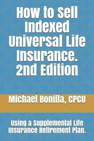 How to Sell Indexed Universal Life Insurance.: Using a Supplemental Life Insurance Retirement Plan. Second Edition (Life Insurance Sales)