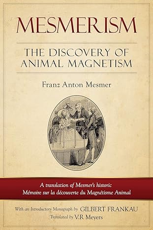 Mesmerism: The Discovery of Animal Magnetism: English Translation of Mesmer's historic Memoire sur la decouverte du Magnetisme Animal