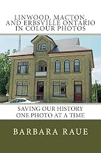 Linwood, Macton, and Erbsville Ontario in Colour Photos: Saving Our History One Photo at a Time Cruising Ontario Paperback October 12, 2014
