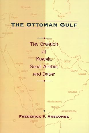 The Ottoman Gulf: The Creation of Kuwait, Saudia Arabia, and Qatar