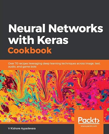 Neural Networks with Keras Cookbook: Over 70 recipes leveraging deep learning techniques across image, text, audio, and game bots