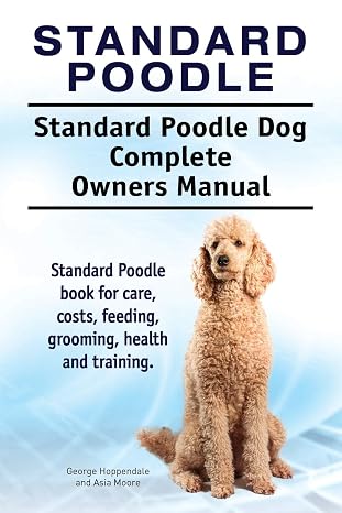 Standard Poodle. Standard Poodle Dog Complete Owners Manual. Standard Poodle book for care, costs, feeding, grooming, health and training.
