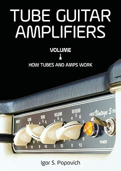 Tube Guitar Amplifiers Volume 1: How Tubes & Amps Work