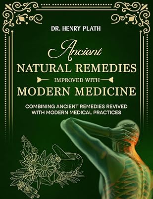 Ancient Natural Remedies Improved with Modern Medicine: Combining Ancient Remedies Revived with Modern Medical Practices Paperback November 28, 2024