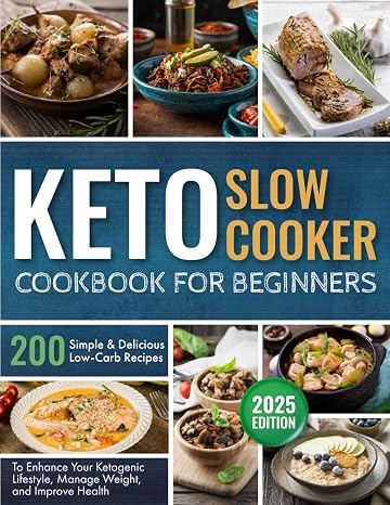 Keto Slow Cooker Cookbook for Beginners: 200 Simple and Delicious Low-Carb Recipes to Enhance Your Ketogenic Lifestyle, Manage Weight, and Improve Health