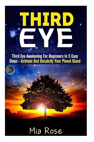 Third Eye: Third Eye Awakening For Beginners in 5 Easy Steps - Activate And Decalcify Your Pineal Gland