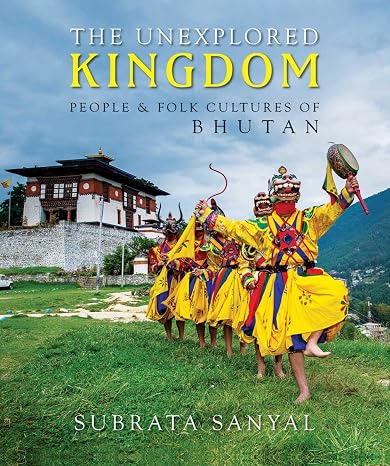 The Unexplored Kingdom of Bhutan: People and Folk Cultures of Bhutan