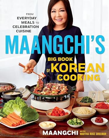 Maangchi's Big Book Of Korean Cooking: From Everyday Meals to Celebration Cuisine A Korean Cookbook of Temple Food and Street Recipes