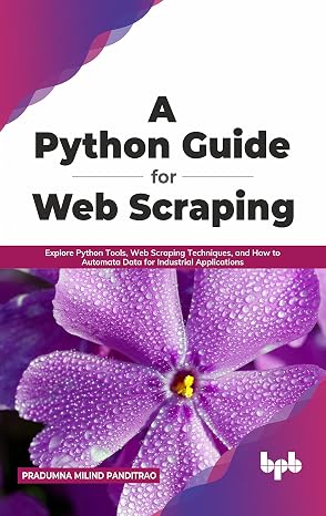 A Python Guide for Web Scraping: Explore Python Tools, Web Scraping Techniques, and How to Automata Data for Industrial Applications (English Edition)