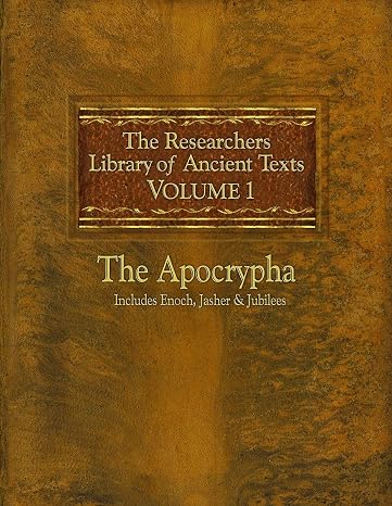 The Researchers Library of Ancient Texts: Volume One -- The Apocrypha: Includes the Books of Enoch, Jasher, and Jubilees