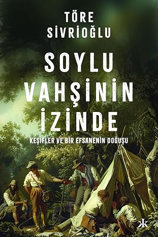 Soylu Vahşinin İzinde: Keşifler ve Bir Efsanenin Doğuşu