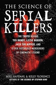 Science of Serial Killers: The Truth Behind Ted Bundy, Lizzie Borden, Jack the Ripper, and Other Notorious Murderers of Cinematic Legend (The Science of)