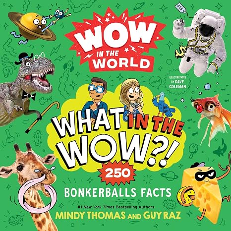 Wow in the World: What in the Wow?!: 250 Bonkerballs Facts Jaw-Dropping and Weird Science About Animals and Dinosaurs for Kids (Ages 8-12)