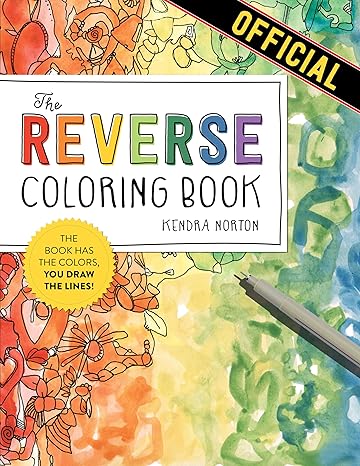 The Reverse Coloring BookTM: The Book Has the Colors, You Draw the Lines!